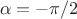 $$\alpha=-\pi/2$$ $$\alpha=-\pi/2$$