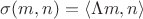 $\sigma (m,n)= \langle \Lambda  m,n\rangle $