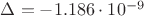 $\Delta =-1.186\cdot 10^{-9}$
