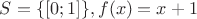 $S = \{[0;1]\}, f(x)=x+1$