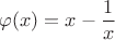$$\varphi(x)=x-\frac{1}{x}$$