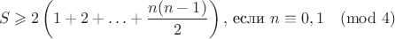 $$S\geqslant 2\left(1+2+\ldots + \frac{n(n-1)}{2}\right), \, \text{если } n\equiv 0,1\pmod 4$$