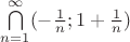 $\bigcap\limits_{n = 1}^{\infty}(-\frac{1}{n}; 1 + \frac{1}{n}) $