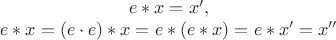 $$\begin {matrix}
e\ast x=x',\\
e\ast x=(e\cdot e)\ast x=e\ast (e\ast x)=e\ast x'=x''
\end {matrix}$$