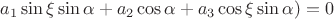 $a_1\sin\xi\sin\alpha+a_2\cos\alpha+a_3\cos\xi\sin\alpha)=0$