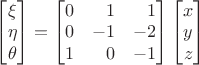 $\begin{bmatrix}\xi\\\eta\\\theta \end{bmatrix}=\begin{bmatrix}0&\phantom{+}1&\phantom{+}1\\0&-1&-2\\1&\phantom{+}0&-1\end{bmatrix} \begin{bmatrix}x\\y\\z\end{bmatrix}$