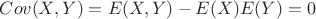 $Cov (X,Y)=E(X,Y)-E(X)E(Y)=0$