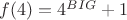 $f(4)=4^{BIG}+1$