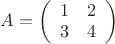 $ 
A = 
\left( \begin{array}{с с}
1 & 2\\
3 & 4
\end{array} \right )
$