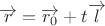 $\overrightarrow{r} = \overrightarrow{r_0} + t\overrightarrow{l}$