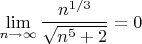 $\lim\limits_{n \to \infty}\dfrac{n^{1/3}}{\sqrt{n^5+2}}=0$