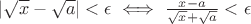 $
|\sqrt{x}-\sqrt{a}|< \epsilon \iff \frac{x-a}{\sqrt{x}+\sqrt{a}} < \epsilon $