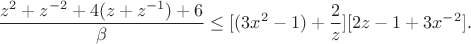 $$\frac{z^2+z^{-2}+4(z+z^{-1})+6}{\beta}\le [(3x^2-1)+\frac{2}{z}][2z-1+3x^{-2}].$$