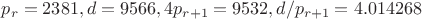 $p_r=2381, d=9566, 4p_{r+1}=9532, d/p_{r+1}=4.014268$