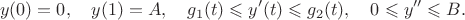 $$y(0) = 0, \quad y(1) = A, \quad g_1(t) \leqslant y'(t) \leqslant g_2(t), \quad 0 \leqslant y'' \leqslant  B.$$
