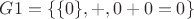 $G1=\{\{0\}, +, 0+0=0\}$