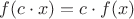 $f(c\cdot x)=c\cdot f(x)$