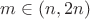 $m \in (n,2n)$
