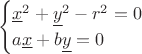 $$\begin{cases}\underline{x}^2+\underline{y}^2-r^2=0\\a\underline{x}+b\underline{y}=0\end{cases}$$