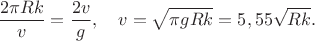 $$\dfrac{2 \pi R k}{v}=\dfrac{2v}{g}, \quad v=\sqrt{\pi g R k}=5,55\sqrt{Rk}.$$