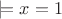 $\models x=1$