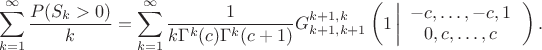 $$
\sum_{k=1}^\infty \frac{P(S_k>0)}{k}=
\sum_{k=1}^\infty \frac{1}{k \Gamma^k(c)\Gamma^k(c+1)} G_{k+1,k+1}^{k+1,k}\left(1\left|\begin{array}{c} -c,\ldots,-c,1\\
0,c,\ldots,c\end{array}\right.\right).
$$ $$
\sum_{k=1}^\infty \frac{P(S_k>0)}{k}=
\sum_{k=1}^\infty \frac{1}{k \Gamma^k(c)\Gamma^k(c+1)} G_{k+1,k+1}^{k+1,k}\left(1\left|\begin{array}{c} -c,\ldots,-c,1\\
0,c,\ldots,c\end{array}\right.\right).
$$