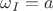 $\omega_{I} = a$