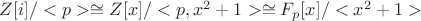 $Z[i]/<p>\cong Z[x]/<p,x^2+1>\cong F_p[x]/<x^2+1>$