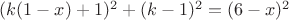 $(k(1-x)+1)^2+(k-1)^2=(6-x)^2$ $(k(1-x)+1)^2+(k-1)^2=(6-x)^2$