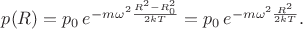 $p(R)=p_0\,e^{-m\omega^2\frac{R^2-R_0^2}{2kT}}=p_0\,e^{-m\omega^2\frac{R^2}{2kT}}.$