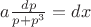 $a \frac{dp}{p+p^{3}} = dx$