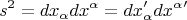 \[
s^2  = dx_\alpha  dx^\alpha   = dx_\alpha  'dx^\alpha  '
\]