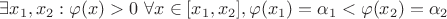 $ \exists x_1, x_2: \varphi(x) > 0 \ \forall x \in [x_1, x_2], \varphi(x_1) = \alpha_1 < \varphi(x_2) = \alpha_2 $