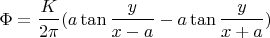 $$ \Phi = {K \over {2\pi }}(a\tan {y \over {x - a}} - a\tan {y \over {x + a}}) $$