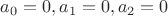 $a_0=0 , a_1=0 , a_2=0$