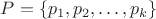 $P=\{ p_1, p_2, \dots, p_k\}$