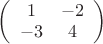 $
\left( \begin{array}{cc} 1 & -2 \\
-3 & 4 \end{array} \right)$