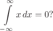 $$\int\limits_{-\infty}^\infty x\,dx = 0?$$