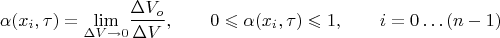 $$
\alpha(x_i,\tau)= \underset{\Delta V \to 0}{\lim}\frac{\Delta V_o}{\Delta V} ,\qquad 0 \leqslant \alpha(x_i,\tau) \leqslant 1 ,\qquad i=0 \ldots (n-1)
$$