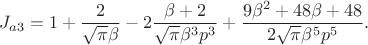 $$J_{a3} =1 + \frac {2}{\sqrt {\pi} \beta \p} - 2\frac {\beta +2}{\sqrt {\pi} \beta ^3 p^3} + \frac {9\beta ^2 +48\beta + 48}{2\sqrt {\pi} \beta^5 p^5}.$$