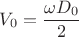 $V_0=\dfrac{\omega D_0}{2}$