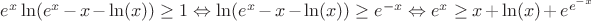 $e^x\ln(e^x-x-\ln(x))\geq1\Leftrightarrow \ln(e^x-x-\ln(x))\geq e^{-x}\Leftrightarrow e^x\geq x+\ln(x)+e^{e^{-x}}$