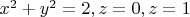 $x^2+y^2=2, z=0, z=1$
