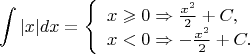 $$\int |x|dx=\left\{ \begin{array}{l}
x\geqslant 0 \Rightarrow \frac{x^2}{2}+C, \\
x<0 \Rightarrow -\frac{x^2}{2}+C.
\end{array} \right.$$