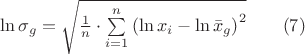 $ \ln \sigma_g = \sqrt { \frac {1} {n} \cdot \sum\limits_{i=1}^n \left( \ln x_i - \ln \bar{x}_g \right) ^2 } \qquad (7) $