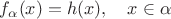 $f_\alpha(x)=h(x),\quad x\in \alpha$