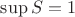 $\sup S = 1$