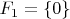 $F_1=\{0\}$
