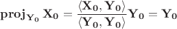 $$\mathbf{proj}_{\mathbf{Y_0}}\,\mathbf{X_0} = 
{\langle \mathbf{X_0}, \mathbf{Y_0} \rangle
\over
\langle \mathbf{Y_0}, \mathbf{Y_0}\rangle}
\mathbf{Y_0}=\mathbf{Y_0}$$