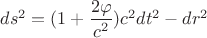 $ds^2=(1+\dfrac{2\varphi}{c^2})c^2dt^2-dr^2$